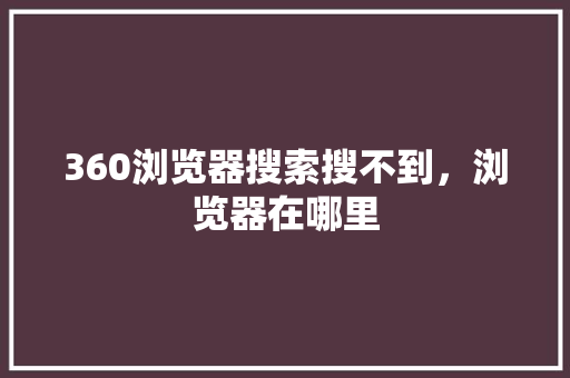 360浏览器搜索搜不到，浏览器在哪里 番茄病虫害防治