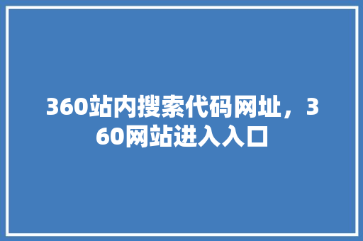 360站内搜索代码网址,360网站进入入口 农业常识 360站内搜索代码网址,360网站进入入口 农业常识