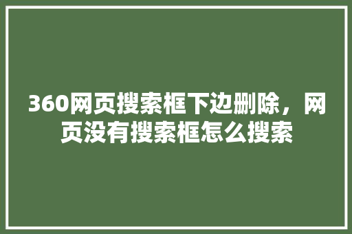 360网页搜索框下边删除，网页没有搜索框怎么搜索