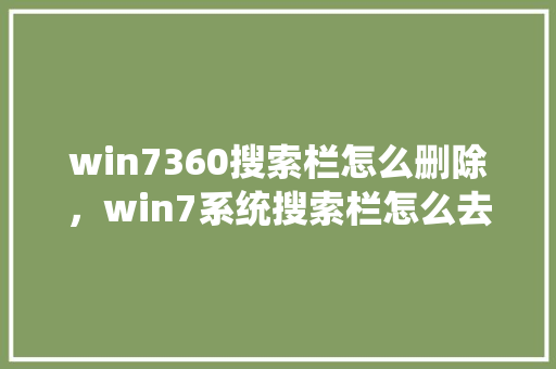 win7360搜索栏怎么删除，win7系统搜索栏怎么去掉
