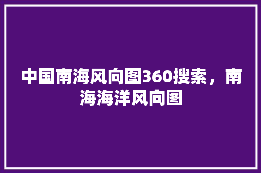中国南海风向图360搜索，南海海洋风向图