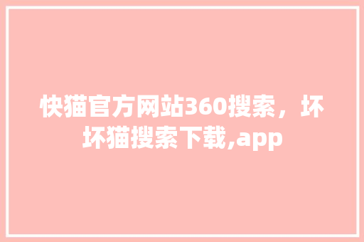 快猫官方网站360搜索，坏坏猫搜索下载,app