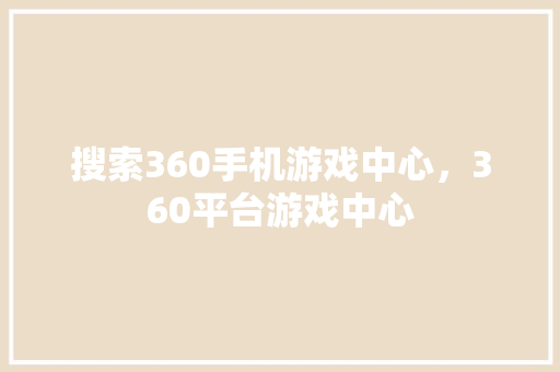 搜索360手机游戏中心，360平台游戏中心