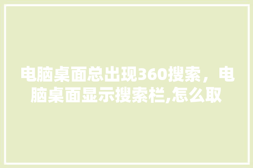 电脑桌面总出现360搜索，电脑桌面显示搜索栏,怎么取消