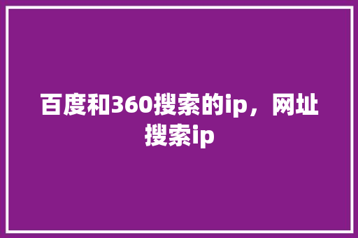 百度和360搜索的ip，网址搜索ip