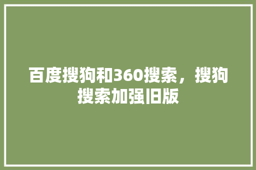 百度搜狗和360搜索，搜狗搜索加强旧版