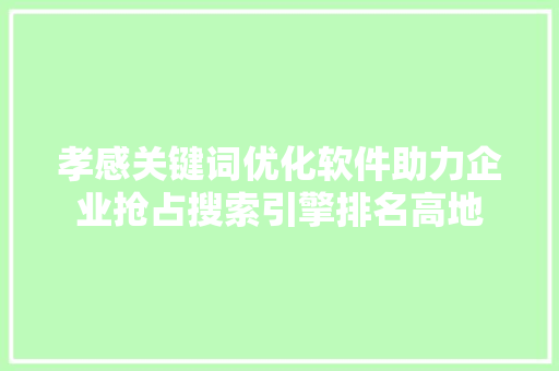 孝感关键词优化软件助力企业抢占搜索引擎排名高地