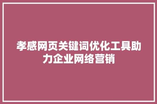 孝感网页关键词优化工具助力企业网络营销
