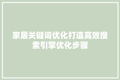 家居关键词优化打造高效搜索引擎优化步骤