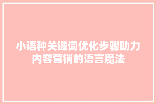 小语种关键词优化步骤助力内容营销的语言魔法 农业常识