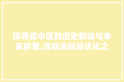 探寻吴中区的历史韵味与未来前景,详细关键词优化之路