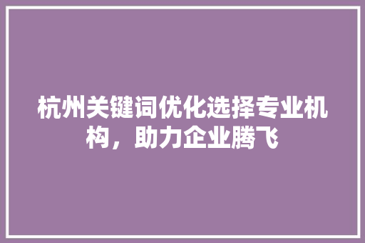 杭州关键词优化选择专业机构，助力企业腾飞 植物种类