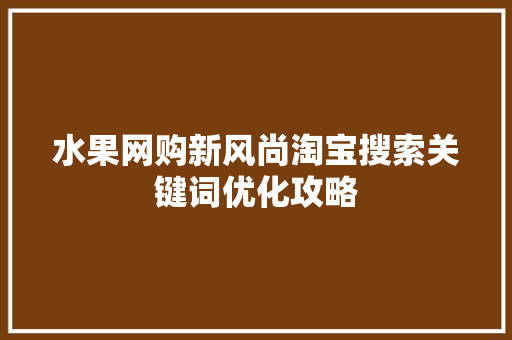 水果网购新风尚淘宝搜索关键词优化攻略