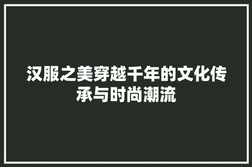 汉服之美穿越千年的文化传承与时尚潮流