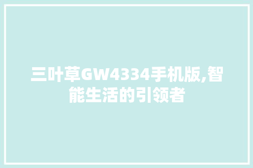 三叶草GW4334手机版,智能生活的引领者 花朵知识
