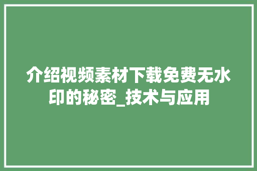 介绍视频素材下载免费无水印的秘密_技术与应用