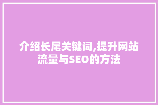 介绍长尾关键词,提升网站流量与SEO的方法 番茄病虫害防治 介绍长尾关键词,提升网站流量与SEO的方法 番茄病虫害防治