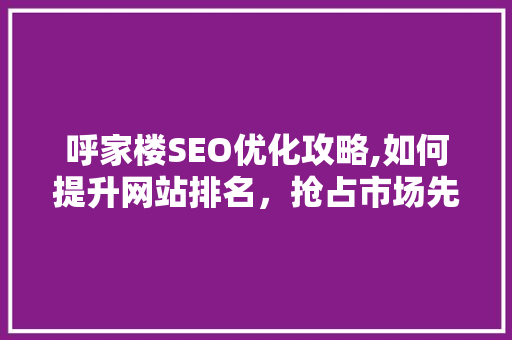 呼家楼SEO优化攻略,如何提升网站排名，抢占市场先机 番茄病虫害防治