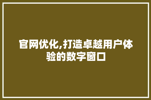 官网优化,打造卓越用户体验的数字窗口 花朵知识