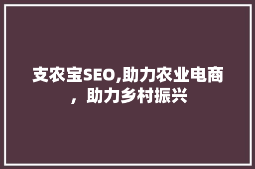 支农宝SEO,助力农业电商，助力乡村振兴