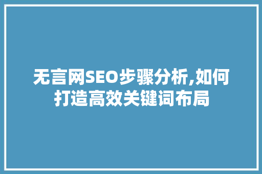 无言网SEO步骤分析,如何打造高效关键词布局 农业常识