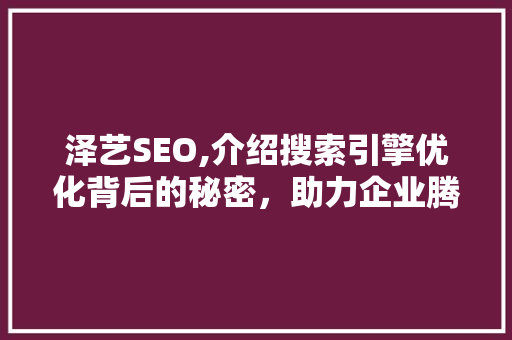 泽艺SEO,介绍搜索引擎优化背后的秘密，助力企业腾飞 农业常识