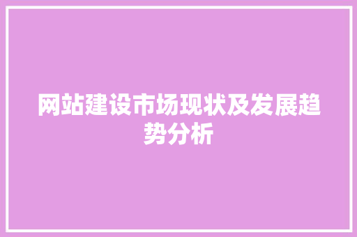 网站建设市场现状及发展趋势分析