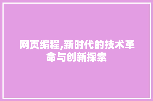 网页编程,新时代的技术革命与创新探索