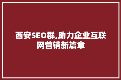 西安SEO群,助力企业互联网营销新篇章