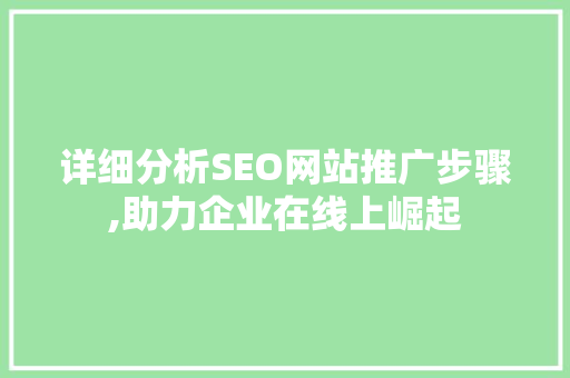 详细分析SEO网站推广步骤,助力企业在线上崛起 土壤施肥 详细分析SEO网站推广步骤,助力企业在线上崛起 土壤施肥