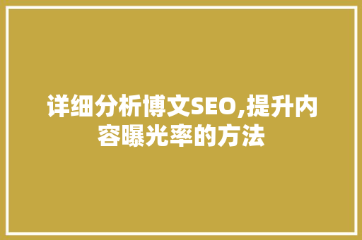 详细分析博文SEO,提升内容曝光率的方法