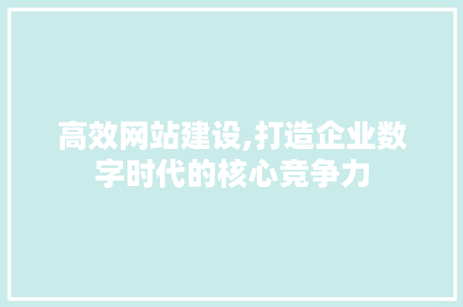 高效网站建设,打造企业数字时代的核心竞争力 土壤施肥