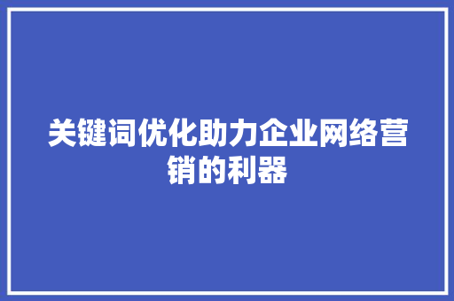 关键词优化助力企业网络营销的利器 种植技巧