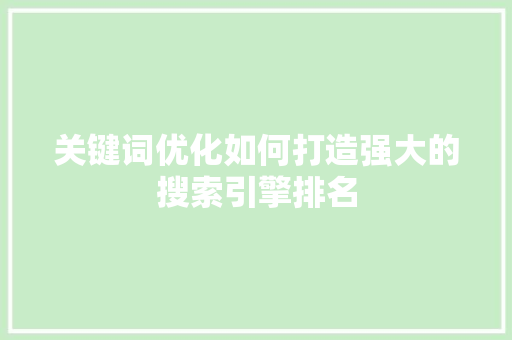 关键词优化如何打造强大的搜索引擎排名