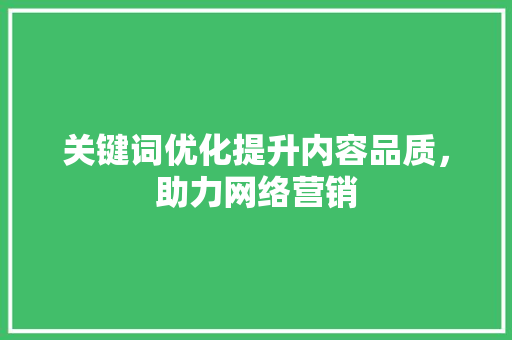 关键词优化提升内容品质，助力网络营销 土壤施肥