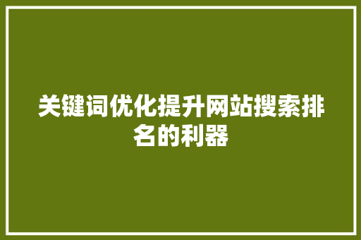 关键词优化提升网站搜索排名的利器 种植技巧
