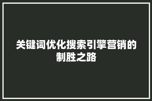 关键词优化搜索引擎营销的制胜之路