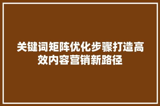 关键词矩阵优化步骤打造高效内容营销新路径 番茄病虫害防治