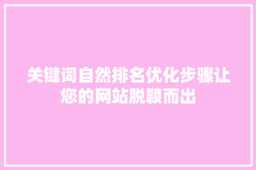 关键词自然排名优化步骤让您的网站脱颖而出
