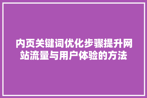 内页关键词优化步骤提升网站流量与用户体验的方法 种植技巧