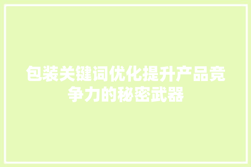 包装关键词优化提升产品竞争力的秘密武器