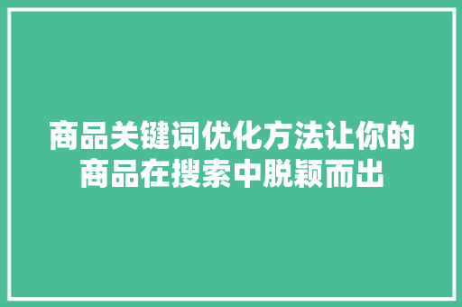 商品关键词优化方法让你的商品在搜索中脱颖而出