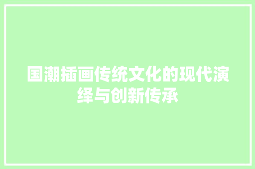 国潮插画传统文化的现代演绎与创新传承