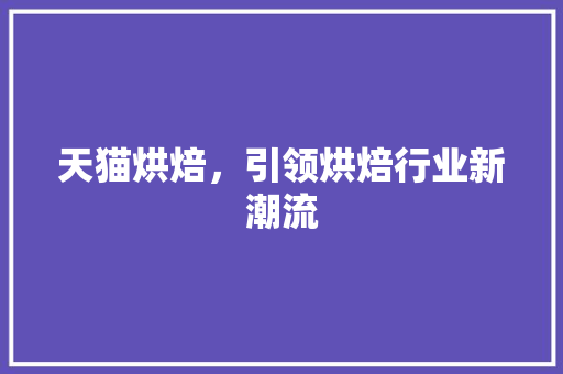 天猫烘焙，引领烘焙行业新潮流