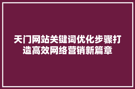 天门网站关键词优化步骤打造高效网络营销新篇章 番茄种植技巧
