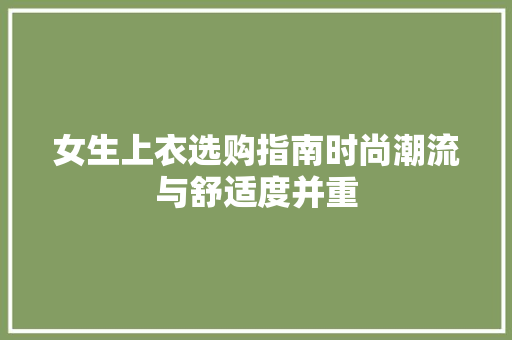 女生上衣选购指南时尚潮流与舒适度并重