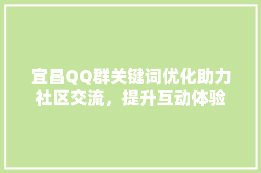 宜昌QQ群关键词优化助力社区交流，提升互动体验