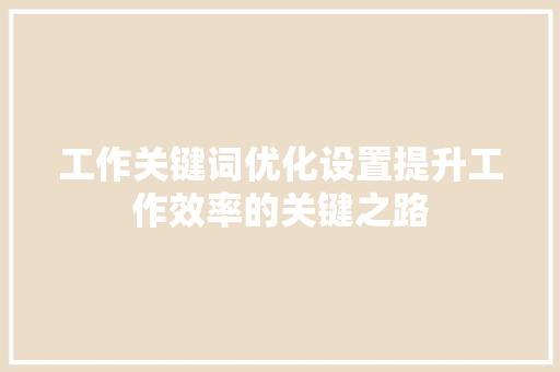 工作关键词优化设置提升工作效率的关键之路