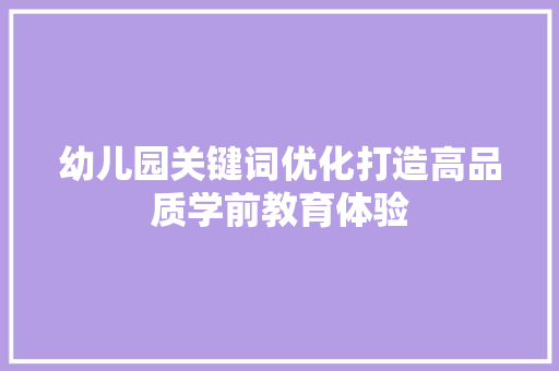 幼儿园关键词优化打造高品质学前教育体验
