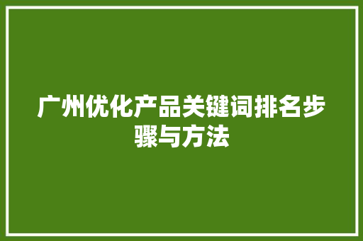 广州优化产品关键词排名步骤与方法